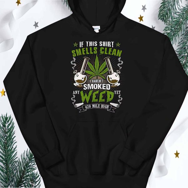 If This Shirt Smells Clean I Haven’T Smoked Any Weed Yet 420 Mile High Hoodie