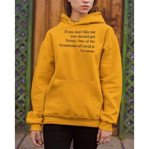 If You Don’T Like Me You Should Get Tested One Of The Symptoms Of Covid Hoodie