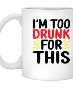 Im Too Drunk For This Coffee Mug 1