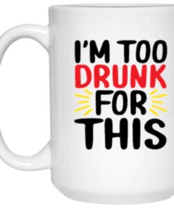 Im Too Drunk For This Coffee Mug 2