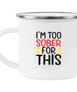I'm Too Sober For This Coffee Mug 5 Im Too Sober For This Coffee Mug 6