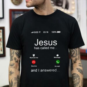 Jesus has called me and I answered Christian t-shirt