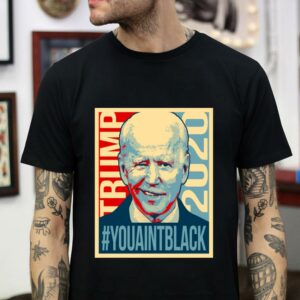 Joe Biden you ain’t black Trump 2020 t-shirt