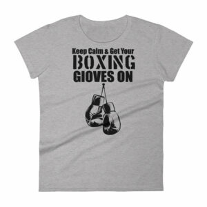 Keep Calm Get Your Boxing Gloves On Womens short sleeve t shirt 4