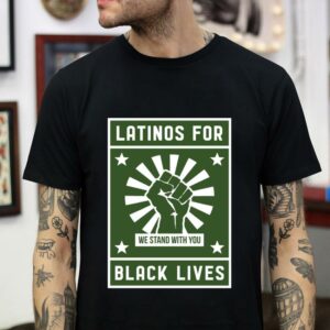 Latinos for black lives we stand with you t-shirt