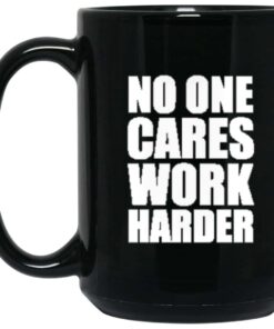 No One Cares Work Harder Black Coffee Mug 1
