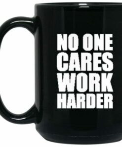 No One Cares Work Harder Black Coffee Mug 2