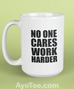 No One Cares Work Harder White Coffee Mug 1