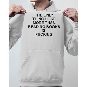 The Only Thing I Like More Than Reading Books Is FCking Hoodie