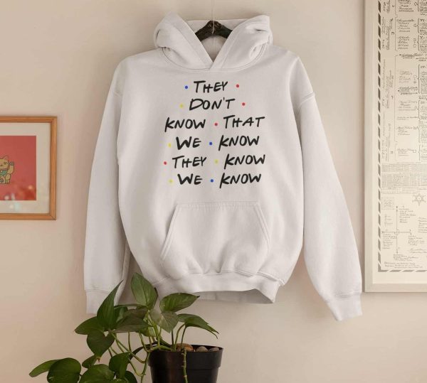 They Don’T Know That We Know They Know We Know Hoodie