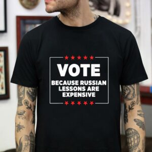 Vote because russian lessons are expensive t-shirt