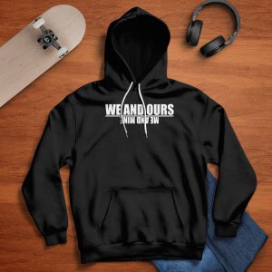 We And Ours Me And Mine Hoodie