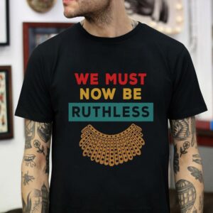 We must now be ruthless RBG vintage t-shirt