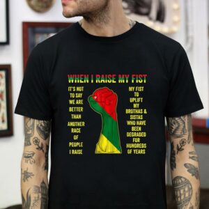 When I raise my fist juneteenth black history black african pride t-shirt