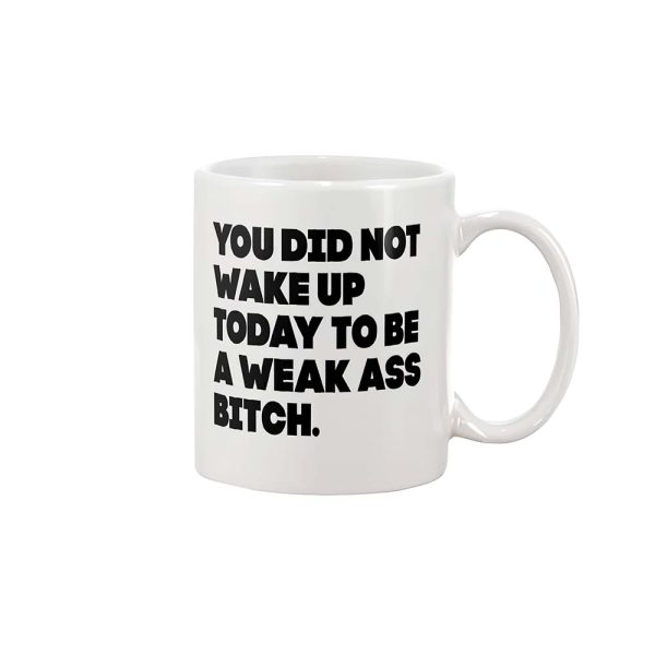 You Did Not Wake Up Today To Be A Weak AS BTch Mug