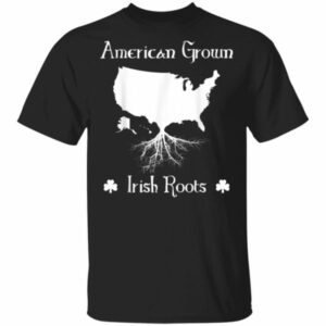 American Grown Irish Roots Ireland St. Patricks Day T-Shirt, Long Sleeve, Tank Top