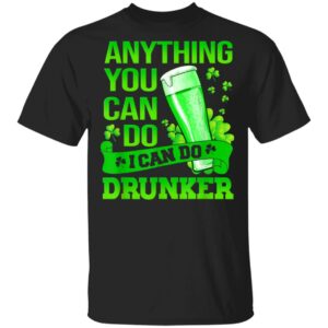 Anything You Can Do I Can Do Drunker Patricks Day T-Shirt, Long Sleeve