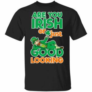 Are You Irish Or Just Good Looking St Patricks Day T-Shirt, Long Sleeve