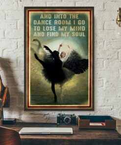 Ballet and into the dance room I go to lose my mind and find my soul poster 1