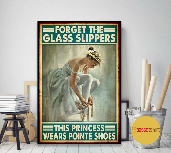 Ballet forget the glass slippers this princess wears pointe shoes poster