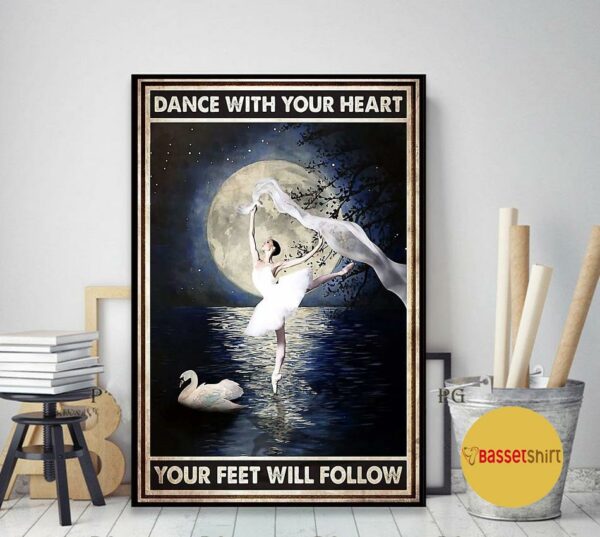 Ballet girl dance with your heart your feet will follow poster