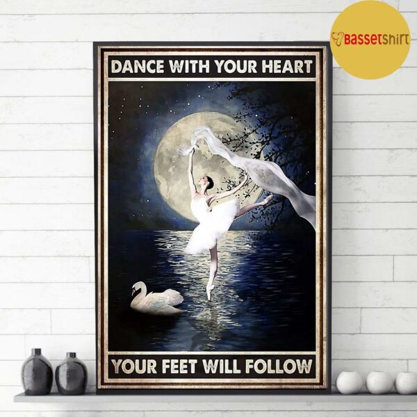 Ballet girl dance with your heart your feet will follow poster