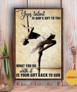 Ballet girl your talent is Gods gift to you poster canvas 3