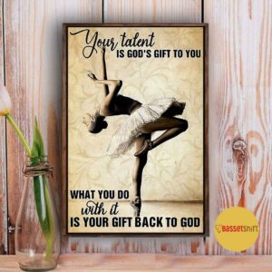 Ballet girl your talent is Gods gift to you poster canvas 3