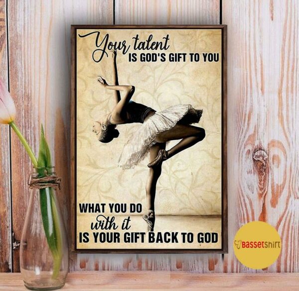 Ballet girl your talent is God’s gift to you poster canvas