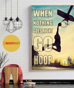 Basketball when nothing to goes I go hoop poster 1