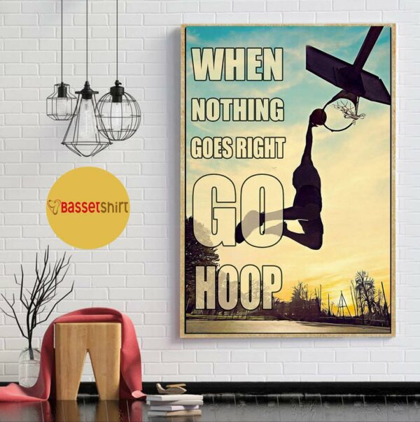 Basketball when nothing to goes I go hoop poster