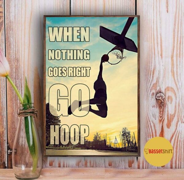 Basketball when nothing to goes I go hoop poster