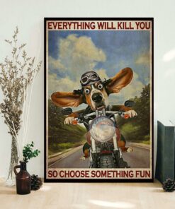 Basset Hound Motorcycle everything will kill you so choose something fun poster canvas 1