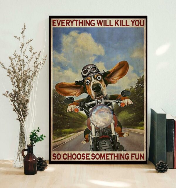 Basset Hound Motorcycle everything will kill you so choose something fun poster canvas