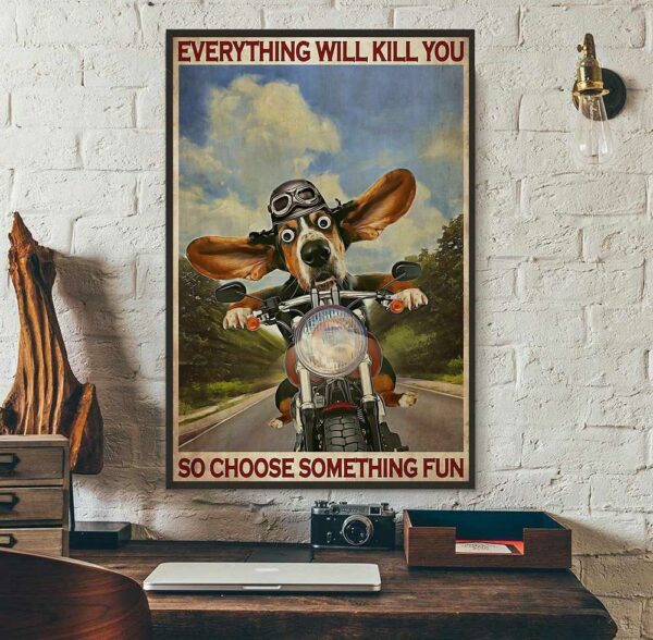 Basset Hound Motorcycle everything will kill you so choose something fun poster canvas