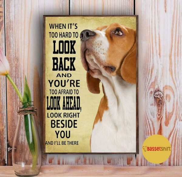 Beagle look right beside you and I’ll be there poster canvas