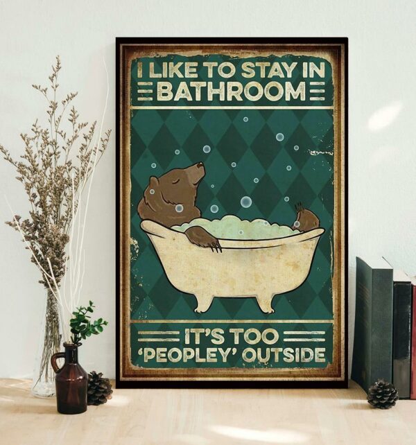 Bear I like to stay in bathroom it’s too peopley outside poster