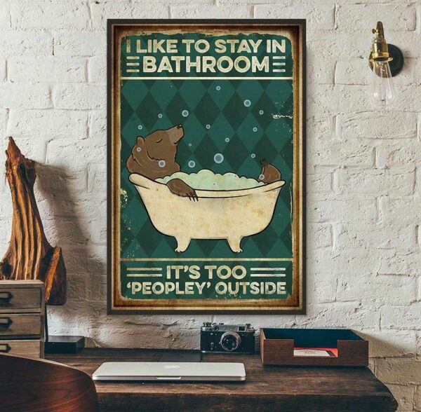 Bear I like to stay in bathroom it’s too peopley outside poster