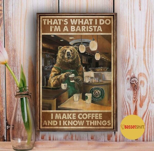 Bear I’m a barista I make coffee and I know things poster