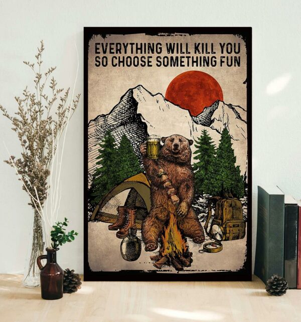 Bear camping everything will kill you so choose something fun poster