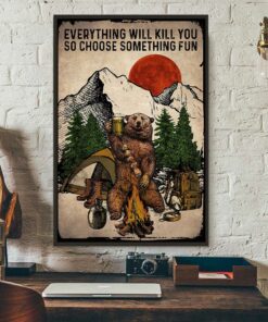Bear camping everything will kill you so choose something fun poster 3