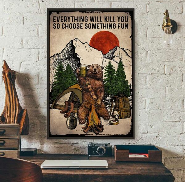 Bear camping everything will kill you so choose something fun poster