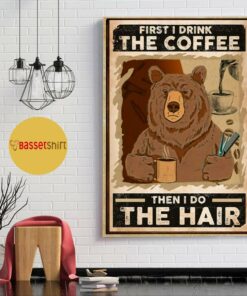 Bear first I drink the coffee then I do the hair poster 1