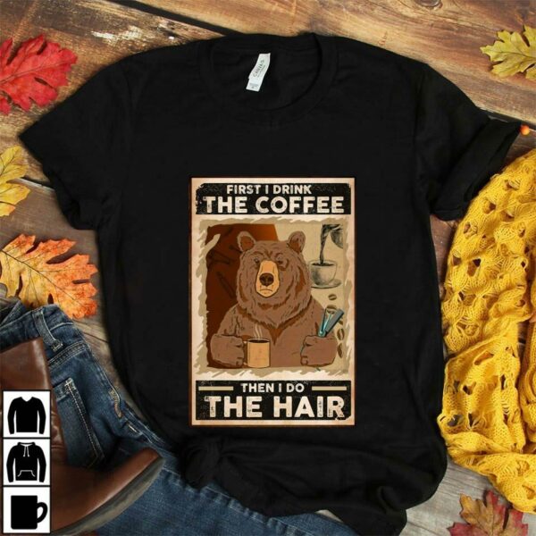 Bear first I drink the coffee then I do the hair poster