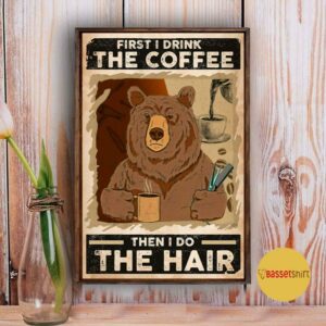 Bear first I drink the coffee then I do the hair poster 3