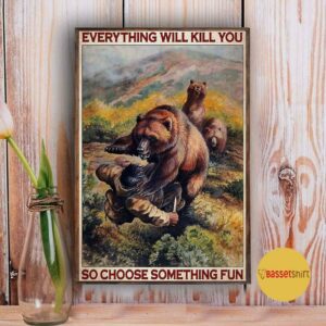 Bear hunting everything will kill you so choose something fun vertical poster 3