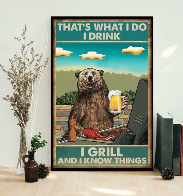 Bear that’s what I do I drink I grill and I know things poster