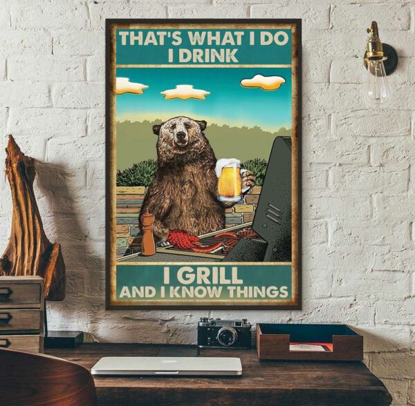 Bear that’s what I do I drink I grill and I know things poster