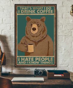 Bear thats what I do iIdrink coffee I hate people and I know things poster 1