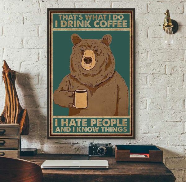 Bear that’s what I do iIdrink coffee I hate people and I know things poster